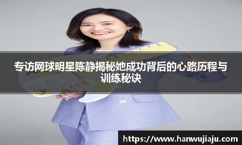 专访网球明星陈静揭秘她成功背后的心路历程与训练秘诀